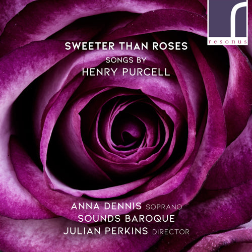 Sweeter than Roses: Songs by Henry Purcell - Anna Dennis (soprano), Sounds Baroque & Julian Perkins (director) - Resonus Classics - RES10235 