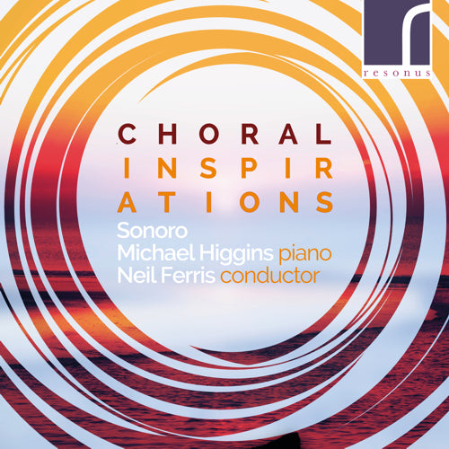 Choral Inspirations - Sonoro, Michael Higgins (piano) & Neil Ferris (conductor) - Resonus Classics - RES10241