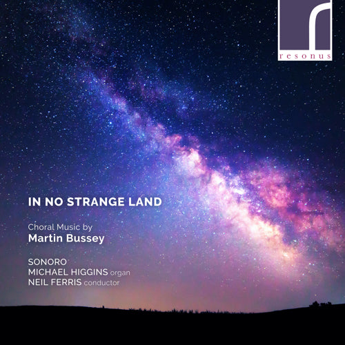 In No Strange Land: Choral Music by Martin Bussey - Sonoro, Neil Ferris (conductor) - Resonus Classics - RES10251