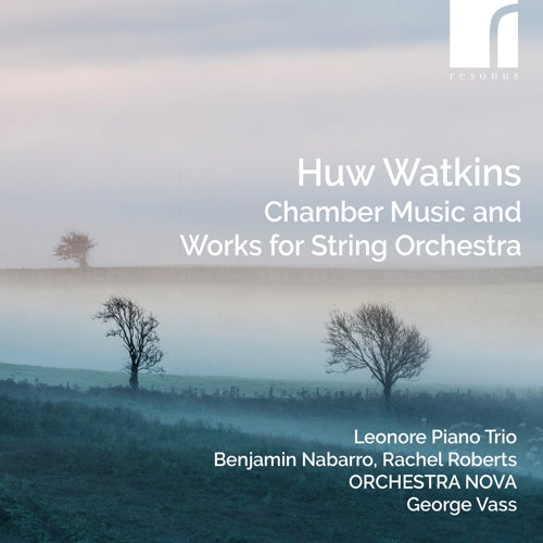 Huw Watkins: Chamber Music and Works for String Orchestra | Leonore Piano Trio, Benjamin Nabarro (violin), Rachel Roberts (viola), Orchestra Nova, George Vass (conductor) | Resonus Classics | RES10338