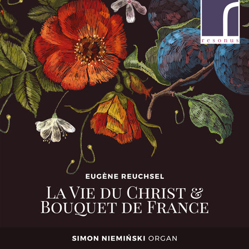 Eugene Reuchsel: La Vie du Christ & Bouquet de France - Simon Nieminski (organ) - Resonus Classics - RES10217