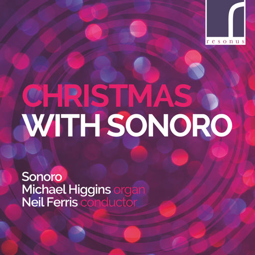 Christmas with Sonoro - Sonoro, Michael Higgins (organ) & Neil Ferris (conductor) - Resonus Classics - RES10226