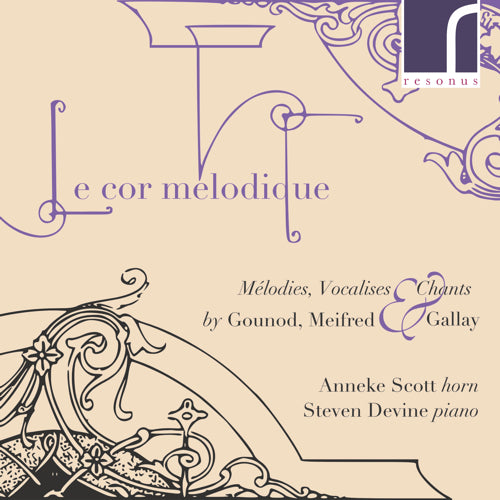 Le cor melodique: Mélodies, Vocalises & Chants by Gounod, Meifred & Gallay - Anneke Scott (horn) & Steven Devine (piano) - Resonus Classics - RES10228