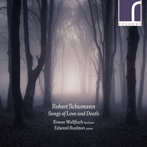 Schumann: Songs of Love and Death - Simon Wallfisch & Edward Rushton - Resonus Classics RES10247