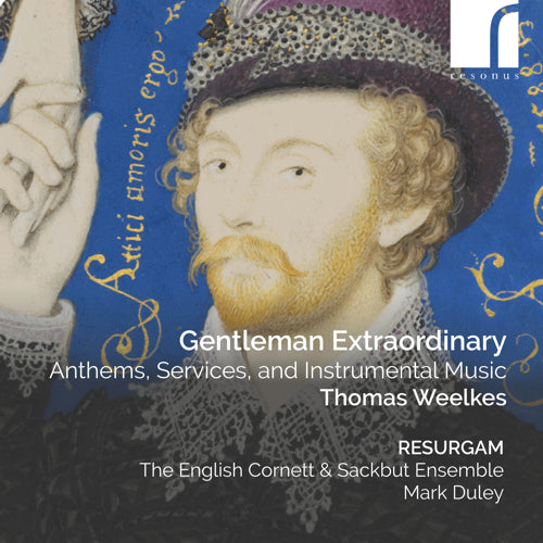 Thomas Weelkes: Gentleman Extraordinary - Anthems, Services, and Instrumental Music - Resurgam, The English Cornett and Sackbut Ensemble, Silas Wollston (organ), Mark Duley (conductor) - Resonus Classics - RES10325