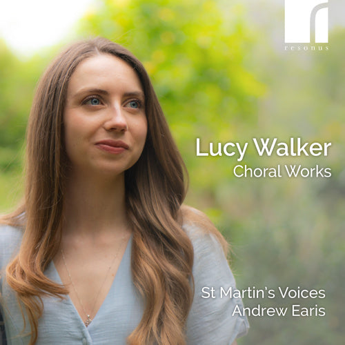 Lucy Walker: Choral Works | St Martin's Voices, Stephen Farr (organ) & Andrew Earis (conductor) | Resonus Classics | RES10361