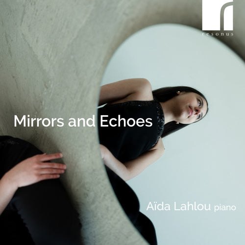 Mirrors and Echoes - Aida Lahlou (piano) - Resonus Classics - RES10368