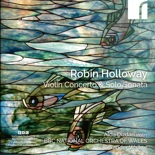 Robin Holloway: Violin Concerto & Solo Sonata - Alda Dizdari, BBC National Orchestra of Wales, Alexander Walker