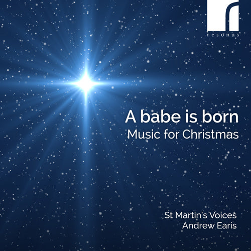 A Babe is Born: Music for Christmas - St Martin's Voices & Andrew Earis (conductor) - Resonus Classics - RES10371