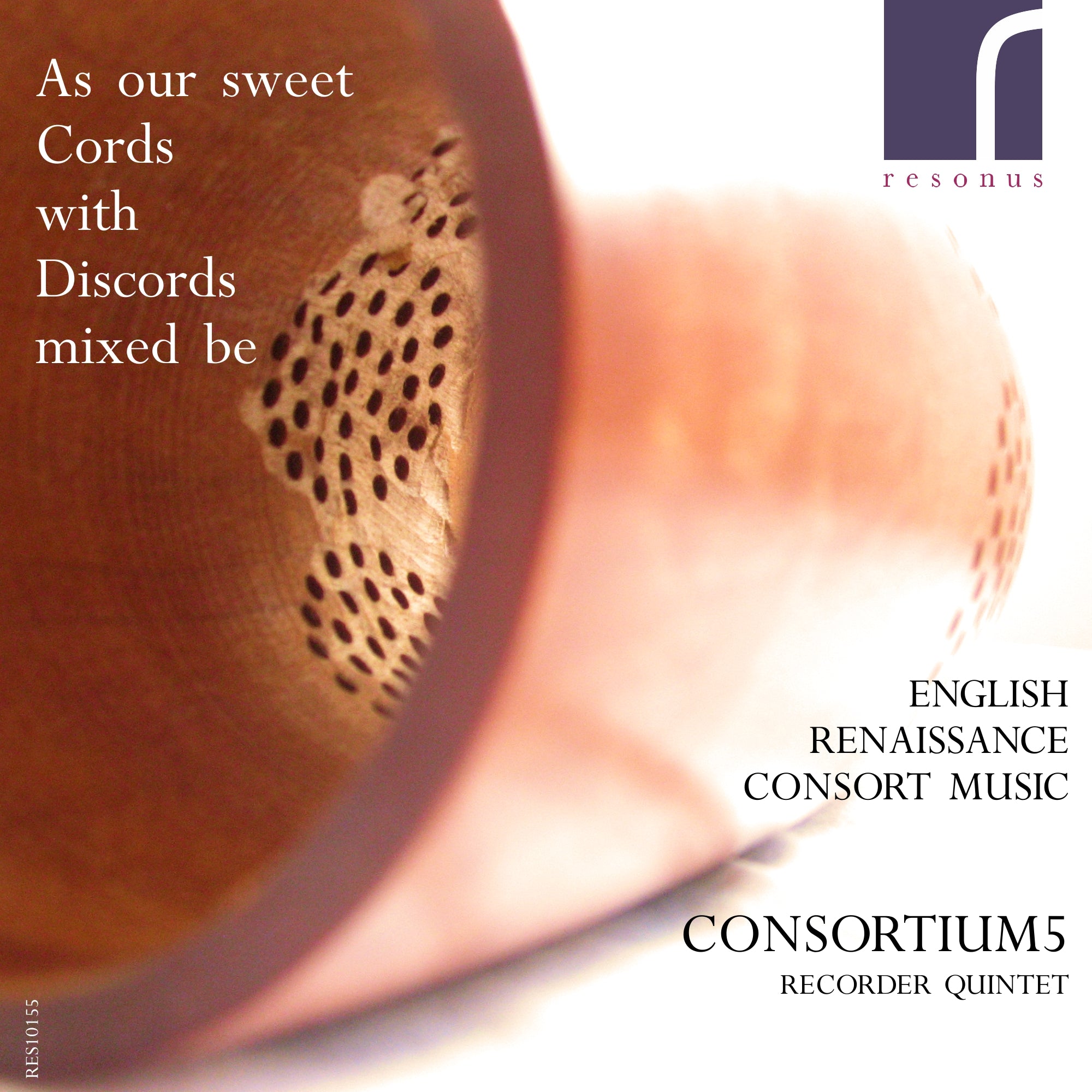 As our sweet Cords with Discords mixed be: English Renaissance Consort Music